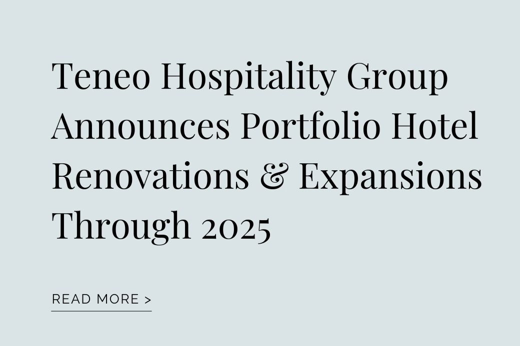 PRESS RELEASE: Teneo Hospitality Group Announces Portfolio Hotel Renovations & Expansions Through 2025