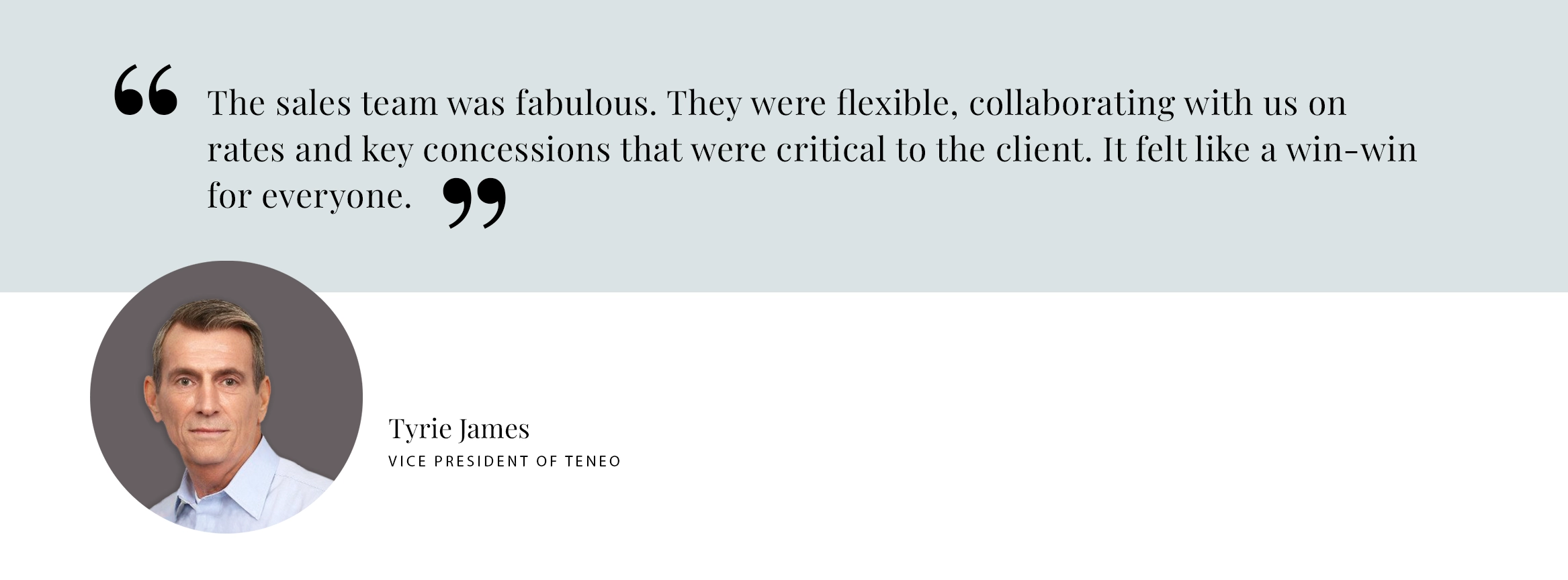 PULL QUOTE: The sales team was fabulous. They were flexible, collaborating with us on rates and key concessions that were critical to the client. It felt like a win-win for everyone.