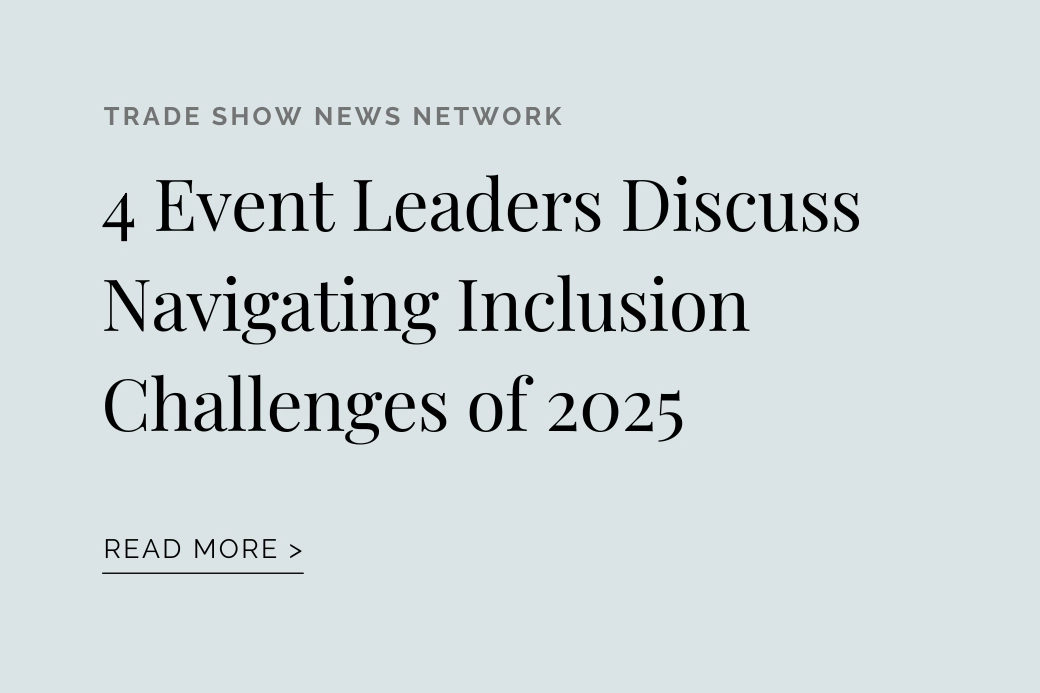 TRADE SHOW NEWS NETWORK: 4 Event Leaders Discuss Navigating Inclusion Challenges of 2025