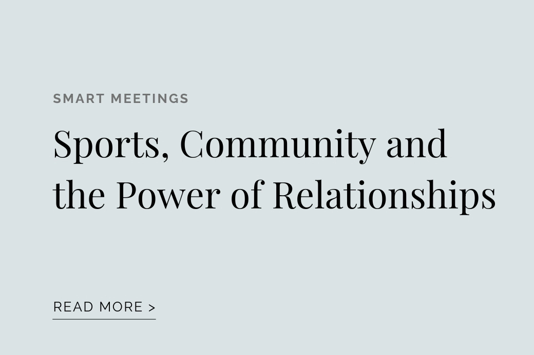 SMART MEETINGS: Sports, Community and the Power of Relationships