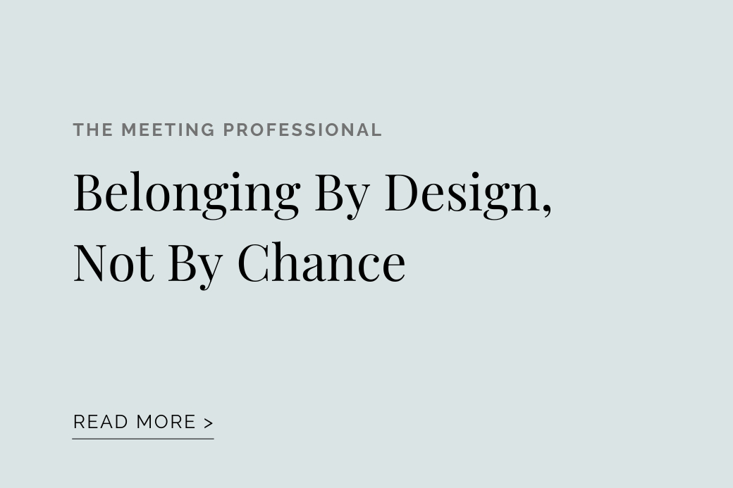 THE MEETING PROFESSIONAL: Belonging By Design Not By Chance