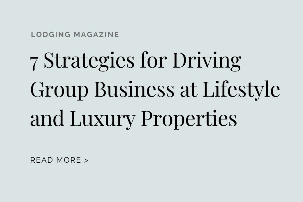 7 Strategies for Driving Group Business at Lifestyle and Luxury Properties LODGING MAGAZINE: 7 Strategies for Driving Group Business at Lifestyle and Luxury Properties